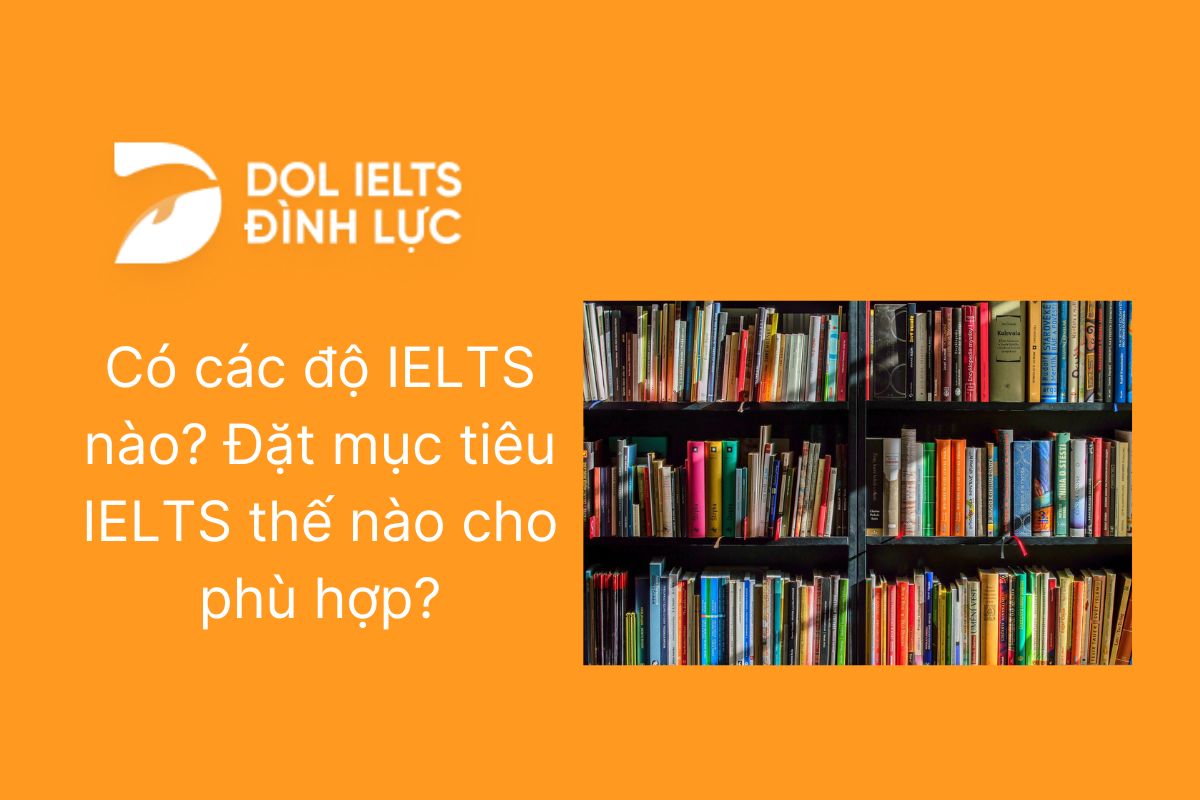 Có các cấp độ IELTS nào? Đặt mục tiêu IELTS thế nào cho phù hợp?