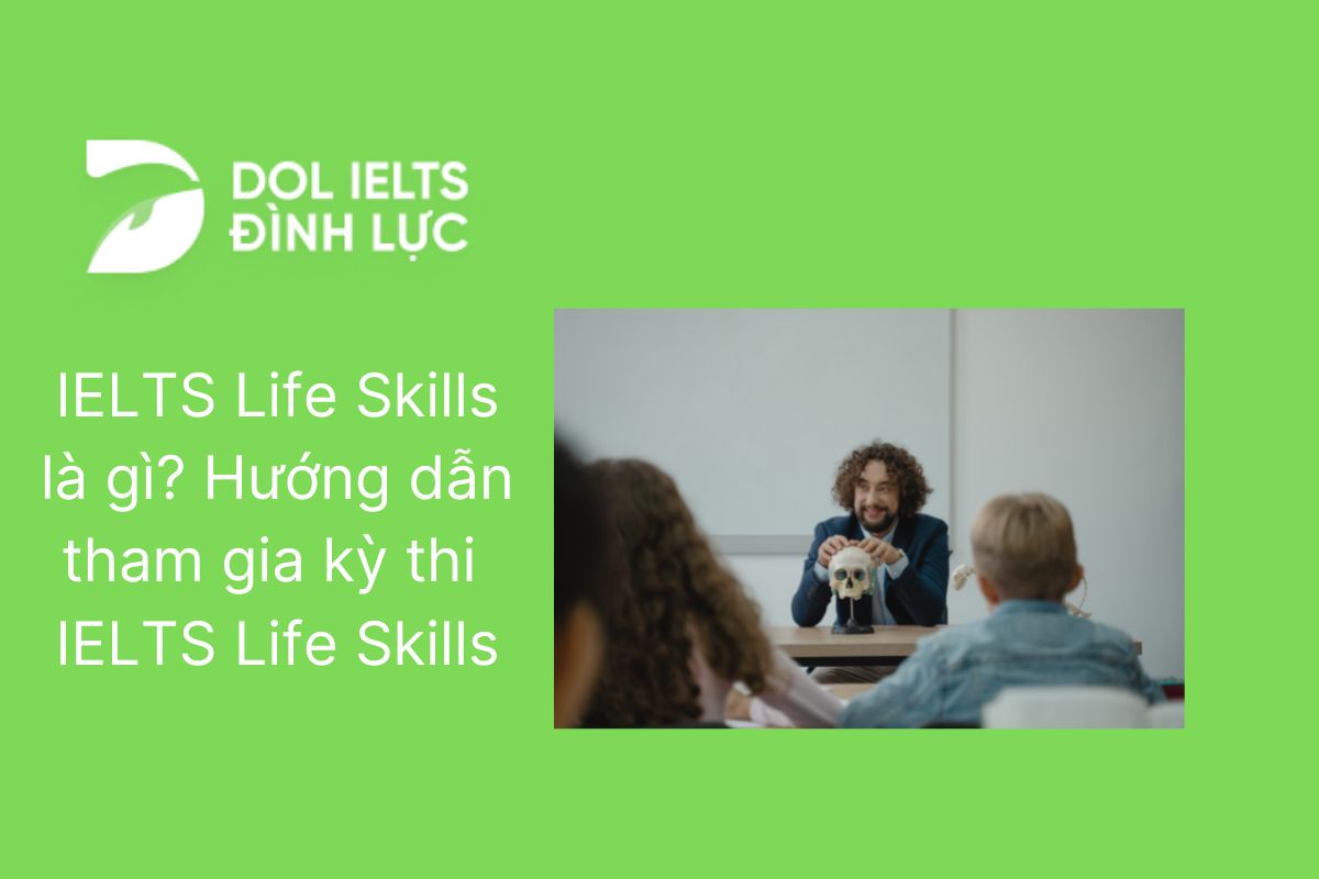 IELTS Life Skills là gì? Hướng dẫn tham gia kỳ thi  IELTS Life Skills