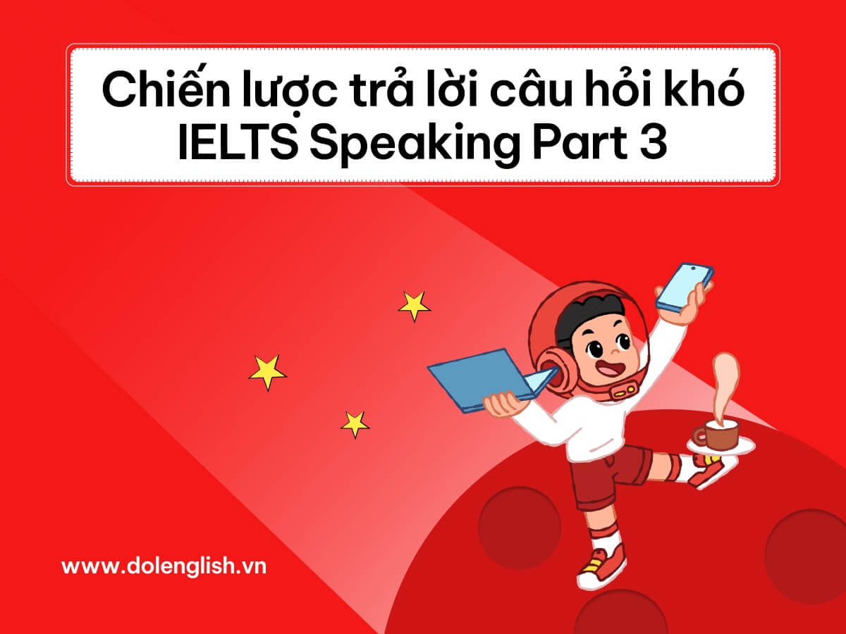 Cách trả lời các câu hỏi khó trong IELTS Speaking Part 3