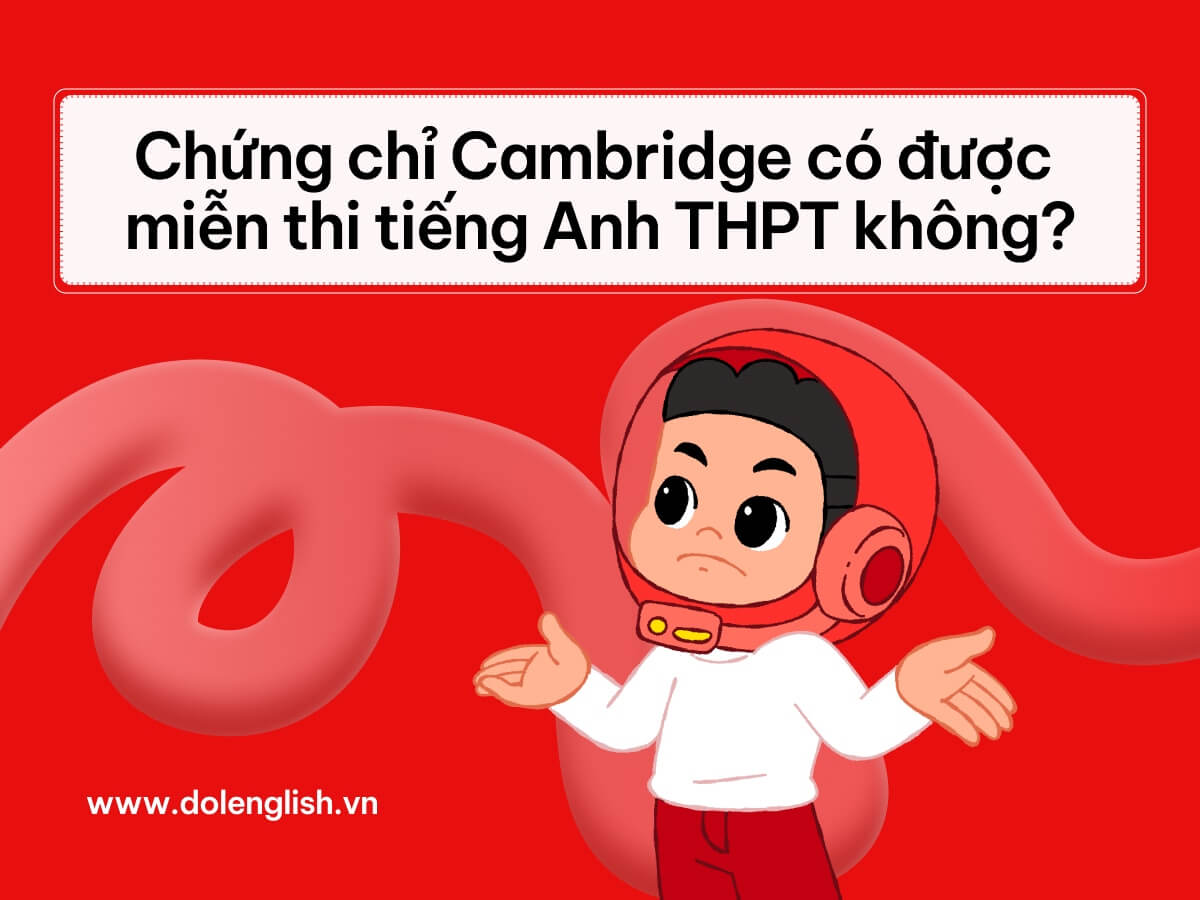 Chứng chỉ Cambridge có được miễn thi tiếng Anh THPT không